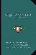 A Key to Happiness: The Art of Suffering di Marguerite Duportal edito da Kessinger Publishing