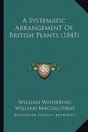 A Systematic Arrangement of British Plants (1845) di William Withering edito da Kessinger Publishing