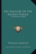 Art Maguire or the Broken Pledge: A Narrative (1847) di William Carleton edito da Kessinger Publishing