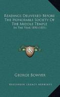 Readings Delivered Before the Honorable Society of the Middle Temple: In the Year 1850 (1851) di George Bowyer edito da Kessinger Publishing