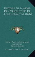 Histoire de La Mort Des Persecuteurs de L'Eglise Primitive (Histoire de La Mort Des Persecuteurs de L'Eglise Primitive (1687) 1687) di Lucius Caecilius Firmianus Lactantius edito da Kessinger Publishing