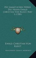 Die Sammtlichen Werke Des Herrn Ewald Christian Von Kleist, Part 1 (1789) di Ewald Christian Von Kleist edito da Kessinger Publishing