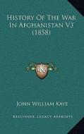 History of the War in Afghanistan V3 (1858) di John William Kaye edito da Kessinger Publishing