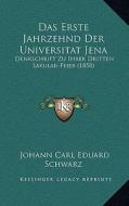 Das Erste Jahrzehnd Der Universitat Jena: Denkschrift Zu Ihrer Dritten Sakular-Feier (1858) di Johann Carl Eduard Schwarz edito da Kessinger Publishing
