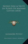 Notice Sur La Vie Et Les Ecrits de Madame Cottin (1818) di Alexandre Petitot edito da Kessinger Publishing