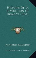 Histoire de La Revolution de Rome V1 (1851) di Alphonse Balleydier edito da Kessinger Publishing