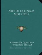 Arte de La Lengua Mixe (1891) di Agustin De Quintana, Francisco Belmar edito da Kessinger Publishing