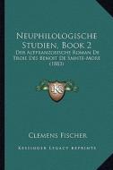 Neuphilologische Studien, Book 2: Der Altfranzosische Roman de Troie Des Benoit de Sainte-More (1883) di Clemens Fischer edito da Kessinger Publishing