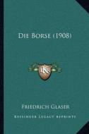 Die Borse (1908) di Friedrich Glaser edito da Kessinger Publishing