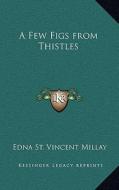 A Few Figs from Thistles di Edna St Vincent Millay edito da Kessinger Publishing
