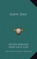 Happy Days di Oliver Herford, John Cecil Clay edito da Kessinger Publishing