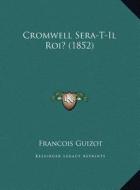 Cromwell Sera-T-Il Roi? (1852) di Francois Pierre Guilaume Guizot edito da Kessinger Publishing