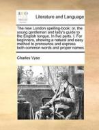 The New London Spelling-book: Or, The Young Gentleman And Lady's Guide To The English Tongue. In Five Parts. I. For Beginners, Shewing A Natural And E di Charles Vyse edito da Gale Ecco, Print Editions