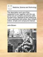 The Description And Use Of The Carpenter's-rule di John Brown edito da Gale Ecco, Print Editions
