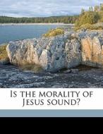 Is The Morality Of Jesus Sound? di M. M. 1859 Mangasarian edito da Nabu Press