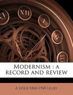Modernism : A Record And Review di A. Leslie 1860 Lilley edito da Nabu Press