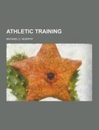 Athletic Training di Michael C Murphy edito da Theclassics.us