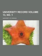 University Record Volume 13, No. 1 di University of Chicago edito da Theclassics.us