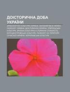 Doistorychna Doba Ukrai Ny: Arkheolohich di Dzherelo Wikipedia edito da Books LLC, Wiki Series