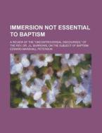 Immersion Not Essential To Baptism; A Review Of The Uncontroversial Discourses, Of The Rev. Dr. J.l. Burrows, On The Subject Of Baptism di United States Congress House, Edward Marshall Peterson edito da Rarebooksclub.com