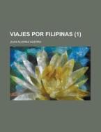 Viajes Por Filipinas (1) di Juan Alvarez Guerra edito da General Books Llc
