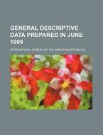 General Descriptive Data Prepared in June 1909 di International Bureau of Republics edito da Rarebooksclub.com