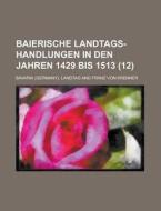Baierische Landtags-Handlungen in Den Jahren 1429 Bis 1513 (12 ) di United States Minerals Region, Bavaria Landtag edito da Rarebooksclub.com
