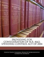 Providing For Consideration Of H.r. 4663, Spending Control Act Of 2004 edito da Bibliogov