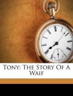 Tony: The Story of a Waif di Laisdell Mitchell edito da Nabu Press