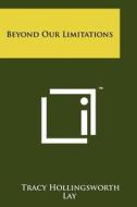 Beyond Our Limitations di Tracy Hollingsworth Lay edito da Literary Licensing, LLC
