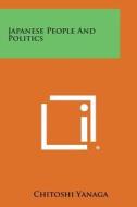 Japanese People and Politics di Chitoshi Yanaga edito da Literary Licensing, LLC