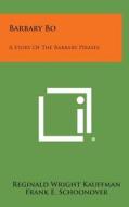 Barbary Bo: A Story of the Barbary Pirates di Reginald Wright Kauffman edito da Literary Licensing, LLC
