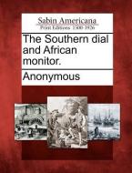 The Southern Dial and African Monitor. di Anonymous edito da GALE ECCO SABIN AMERICANA