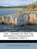 The ... Report of the the Railroad Commission of Georgia, Part 1... edito da Nabu Press