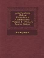 ACTA Facultatis Medicae Universitatis Vindobonensis, Volume 4 di Anonymous edito da Nabu Press