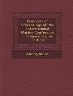 Protocols of Proceedings of the International Marine Conference di Anonymous edito da Nabu Press