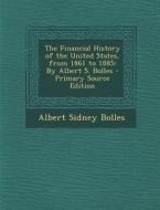Financial History of the United States, from 1861 to 1885: By Albert S. Bolles di Albert Sidney Bolles edito da Nabu Press