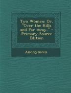 Two Women: Or, Over the Hills and Far Away, di Anonymous edito da Nabu Press
