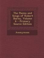 Poems and Songs of Robert Burns, Volume 6 di Anonymous edito da Nabu Press