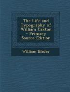 The Life and Typography of William Caxton di William Blades edito da Nabu Press