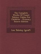The Complete Works of Count Tolstoy: Fables for Children di Leo Tolstoy (Graf) edito da Nabu Press