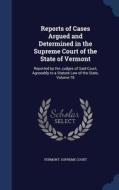 Reports Of Cases Argued And Determined In The Supreme Court Of The State Of Vermont edito da Sagwan Press