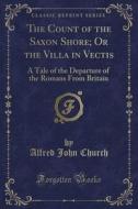 The Count Of The Saxon Shore; Or The Villa In Vectis di Alfred John Church edito da Forgotten Books