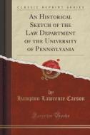 An Historical Sketch Of The Law Department Of The University Of Pennsylvania (classic Reprint) di Hampton Lawrence Carson edito da Forgotten Books