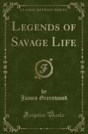 Legends Of Savage Life (classic Reprint) di James Greenwood edito da Forgotten Books