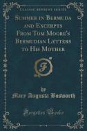 Summer In Bermuda And Excerpts From Tom Moore's Bermudian Letters To His Mother (classic Reprint) di Mary Augusta Bosworth edito da Forgotten Books