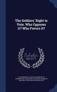 The Soldiers' Right To Vote. Who Opposes It? Who Favors It? di William E 1835-1917 Chandler edito da Sagwan Press