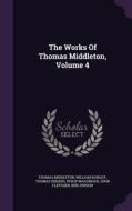 The Works Of Thomas Middleton, Volume 4 di Professor Thomas Middleton, William Rowley, Thomas Dekker edito da Palala Press