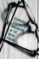 Economic Systems of Innovation in the Arab Region di Samia Mohamed Nour edito da Palgrave Macmillan US
