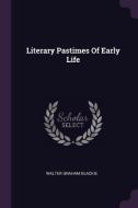 Literary Pastimes of Early Life di Walter Graham Blackie edito da CHIZINE PUBN
